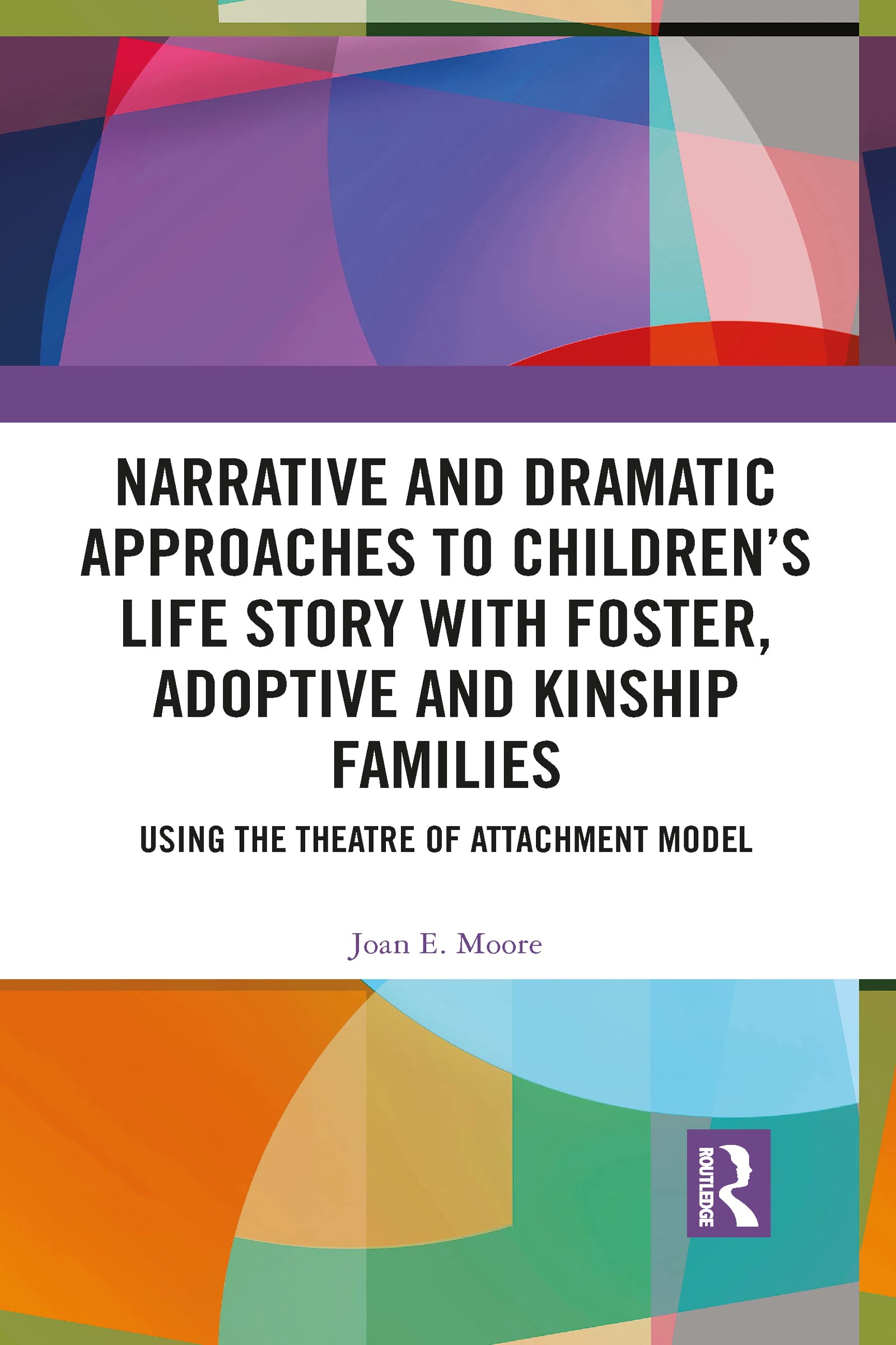 Narrative and Dramatic Approaches to Children’s Life Story with Foster, Adoptive and Kinship Families: Using the Theatre of Attachment Model