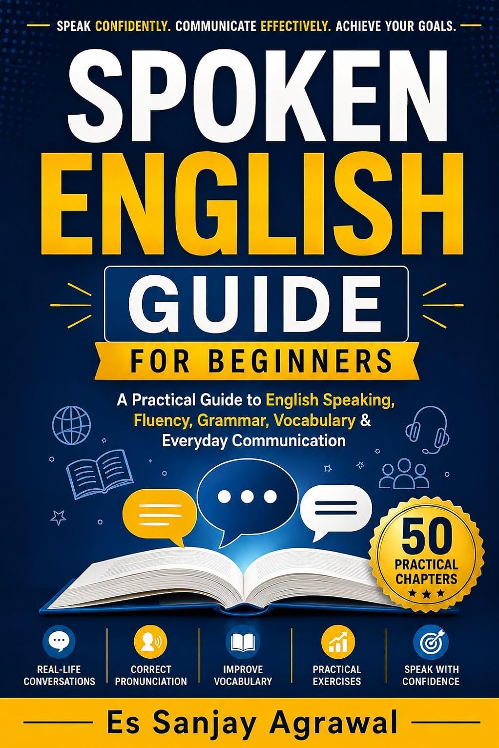 Spoken English Guide for Beginners: A Practical Guide to English Speaking, Fluency, Grammar, Vocabulary and Everyday Communication