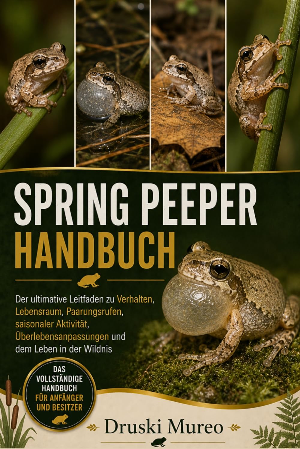 SPRING-PEEPER-HANDBUCH: Der ultimative Leitfaden zu Verhalten, Lebensraum, Paarungsrufen, saisonaler Aktivität, Überlebensanpassungen und dem Leben in der Wildnis
