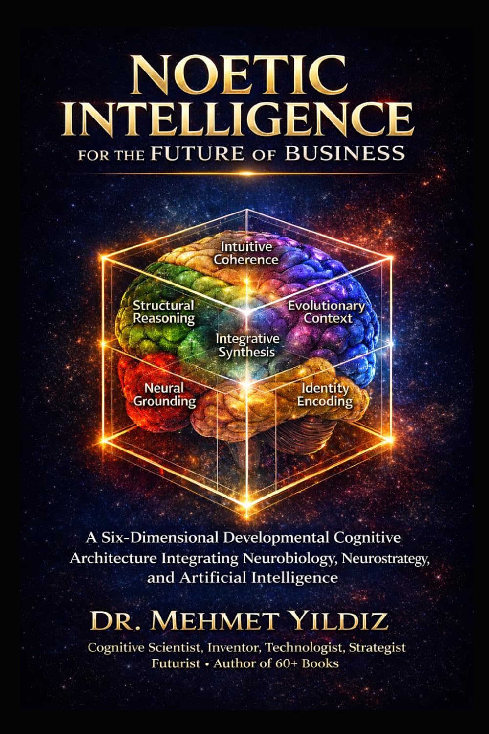 Noetic Intelligence for the Future of Business: A Six-Dimensional Developmental Cognitive Architecture Integrating Neurobiology, Neurostrategy, and ... (Technology Excellence and Leadership Series)