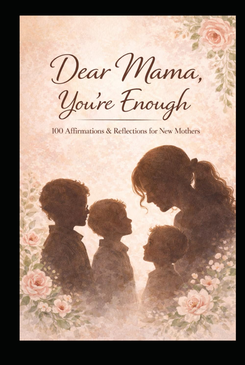 Dear Mama, You're Enough: 100 Affirmations & Reflections for New Mothers