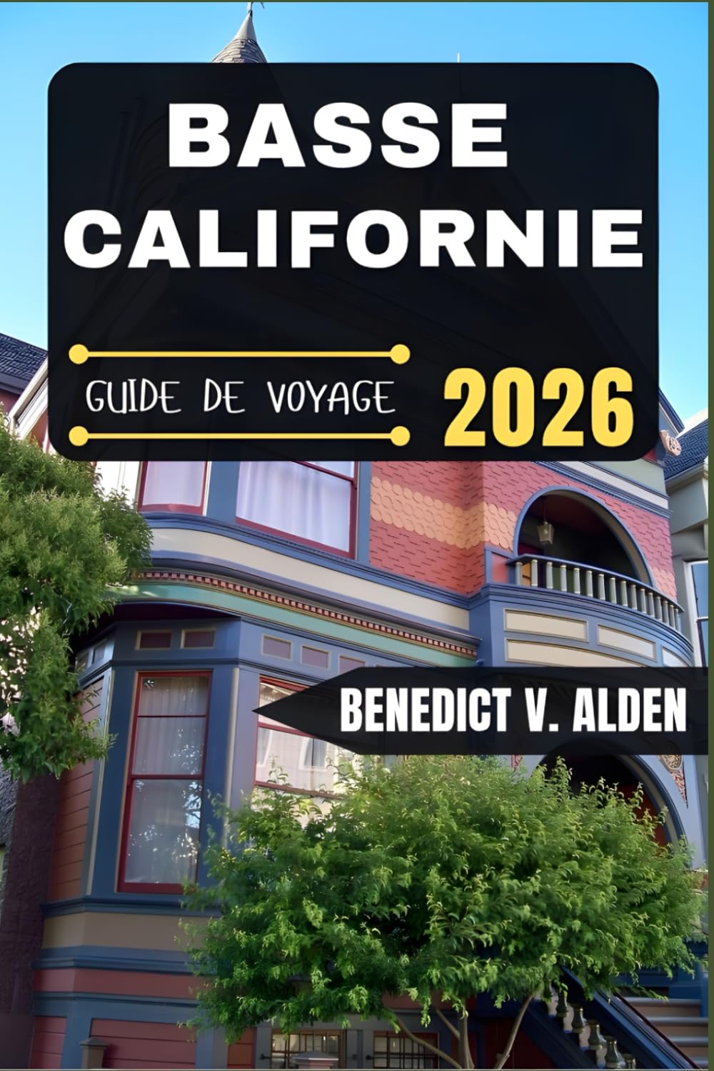 BASSE- CALIFORNIE GUIDE DE VOYAGE: Découvrez des trésors cachés, des conseils pratiques et des expériences mémorables à chaque étape de votre aventure de voyage.