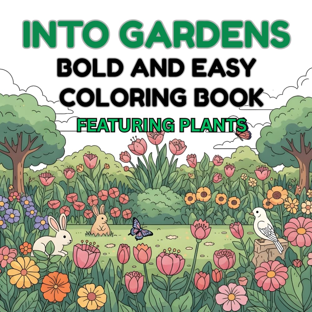 Into Gardens: Bold & Easy Coloring Book: Relaxing Garden-Themed Coloring Pages with Flowers, Plants, and Adorable Animals — Simple, Bold, and Fun Designs for All Ages