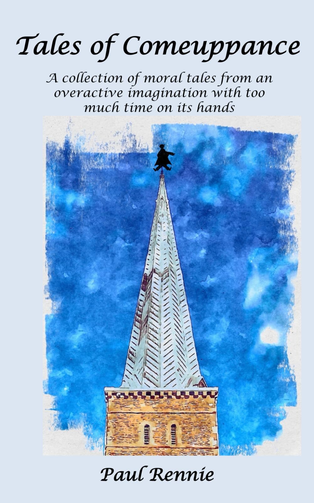 Tales of Comeuppance: A collection of moral tales from an overactive imagination with too much time on its hands