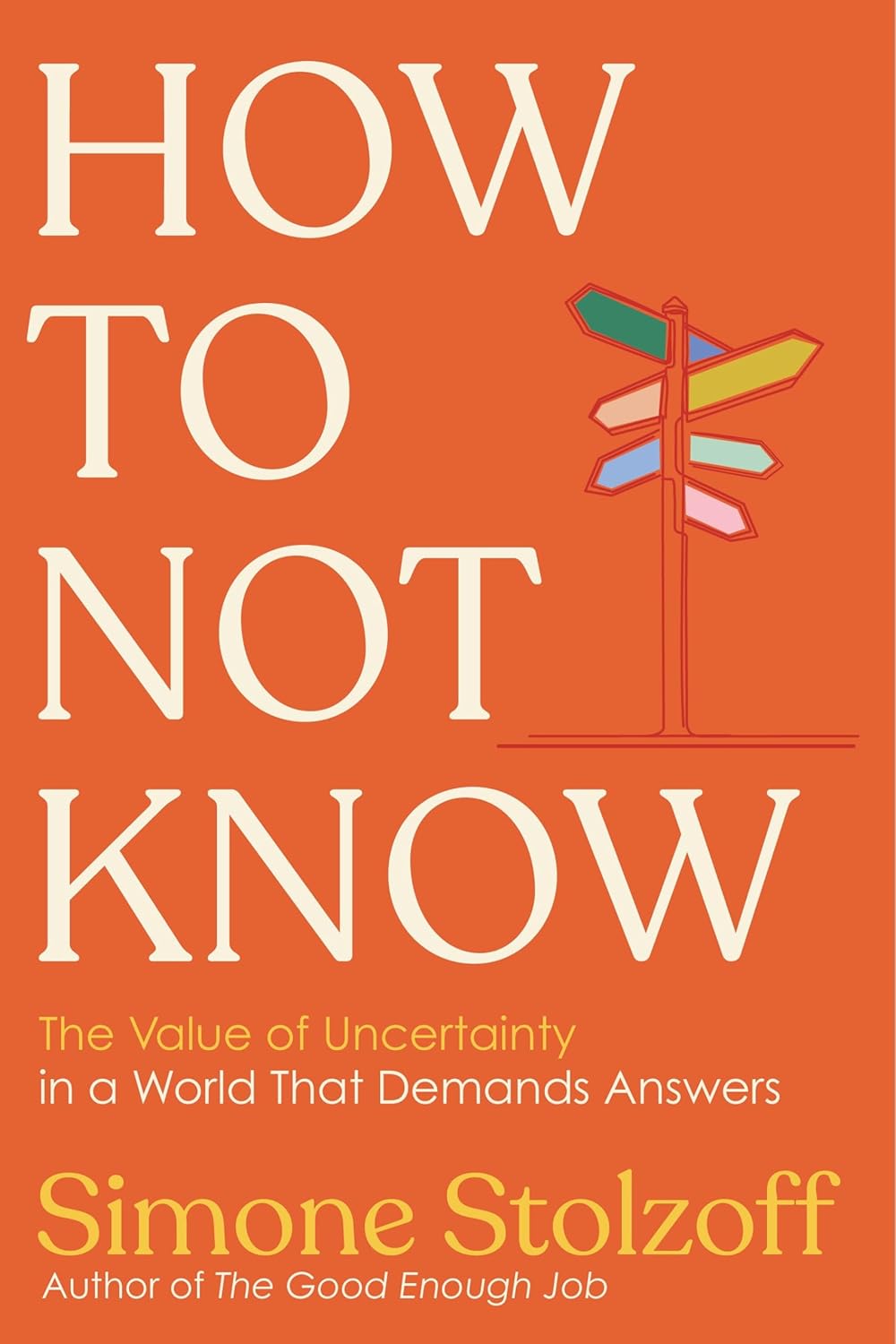How to Not Know: The Value of Uncertainty in a World that Demands Answers