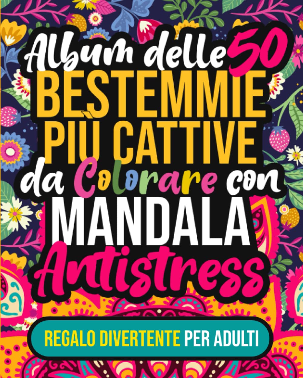 ALBUM REGALO BESTEMMIE CATTIVE DA COLORARE: Le peggiori 50 bestemmie con mandala antistress per adulti | Idee per regali originali | Libro da colorare per adulti