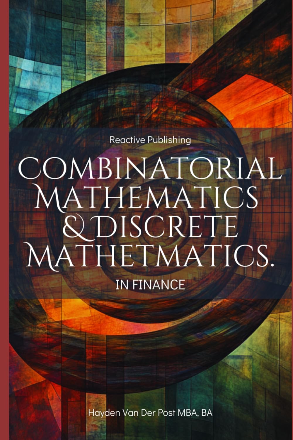 Combinatorial & Discrete Mathematics in Finance: A Practical Guide to Portfolio Optimization, Algorithmic Trading, and Risk Modeling: 1 (Mathematical Foundations of Quantitative Finance)