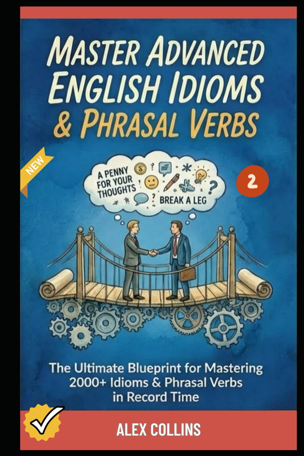 Master Advanced English Idioms & Phrasal Verbs: The Ultimate Blueprint for Mastering 2000+ Idioms & Phrasal Verbs in Record Time (Book 2). (ADVANCED ENGLISH GRAMMAR & VOCABULARY)
