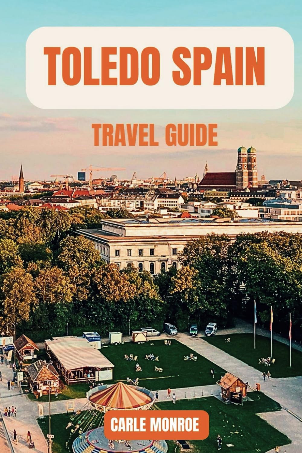 TOLEDO, SPAIN TRAVEL GUIDE: A Complete Vacation Handbook to the City of Three Cultures