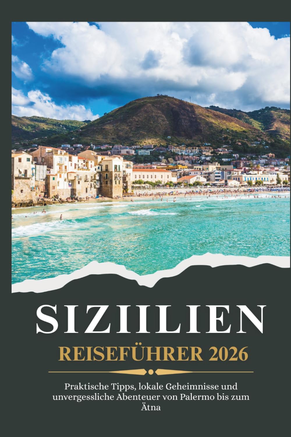SIZILIEN REISEFÜHRER 2026 - Praktische Tipps, lokale Geheimnisse und unvergessliche Abenteuer von Palermo bis zum Ätna