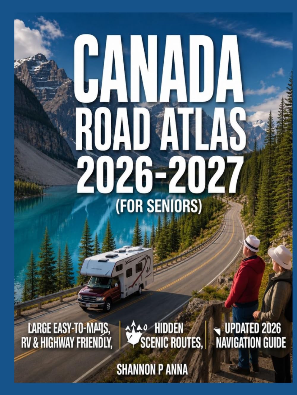 Canada Road Map Atlas 2026–2027 – Seniors: A Complete Senior Travel Companion to Canada’s Highways, Attractions, Scenic Destinations, Road Safety Tips, Cultural Experiences, and Travel Routes