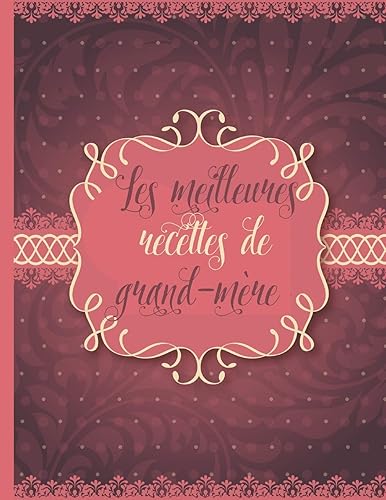 Les meilleures recettes de grand-mère: Le carnet à compléter - livre de cuisine personalisé à écrire 120 des recettes préférées pour bonne-maman, ... nostalgique - environ A4 couverture souple
