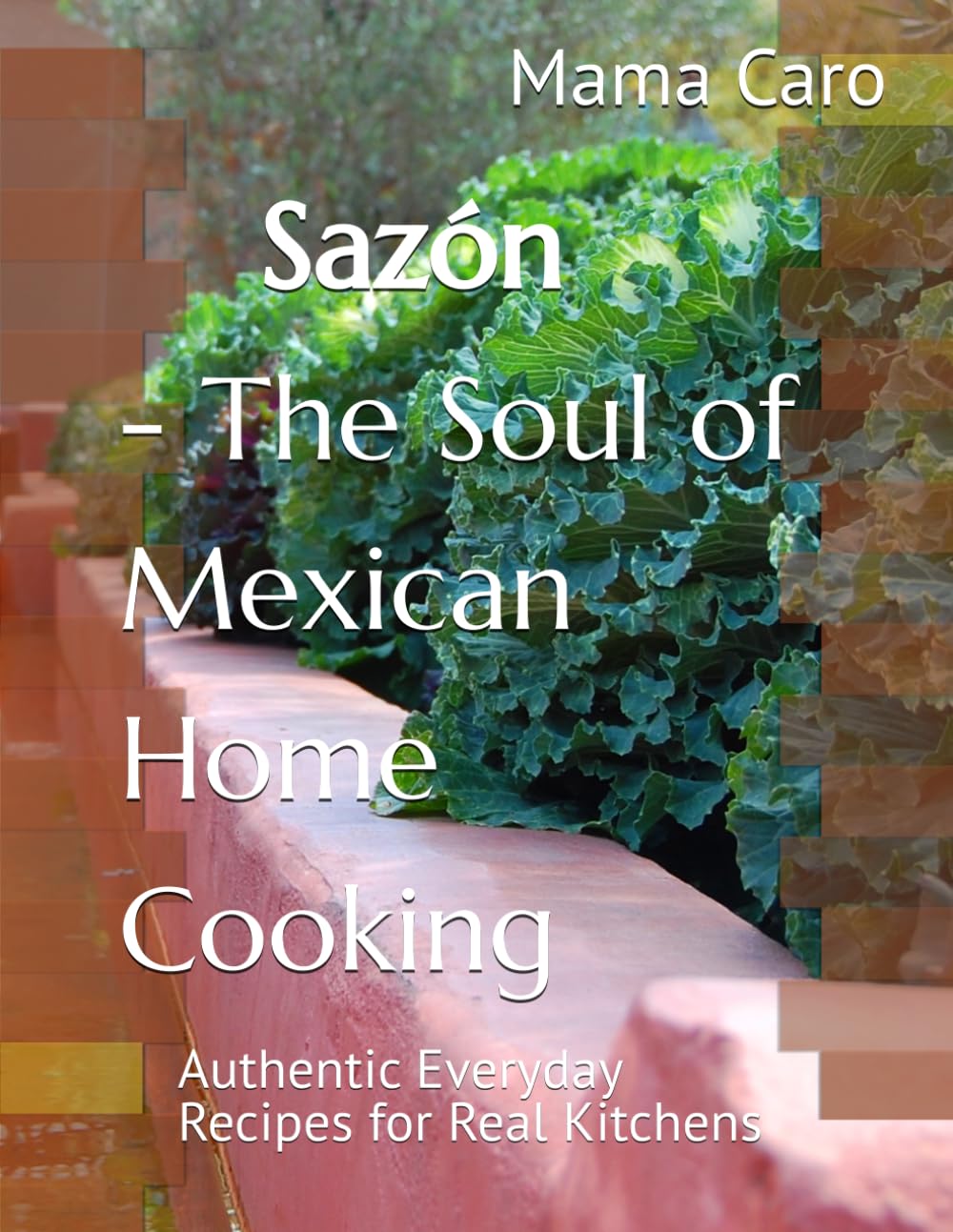 Sazón - The Soul of Mexican Home Cooking: Authentic Everyday Recipes for Real Kitchens