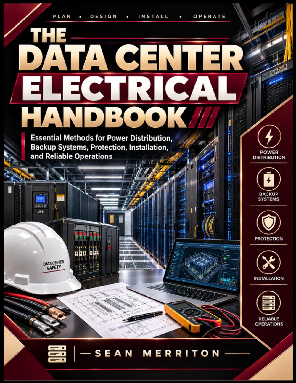 THE DATA CENTER ELECTRICAL HANDBOOK: Essential Methods for Power Distribution, Backup Systems, Protection, Installation, and Reliable Operations