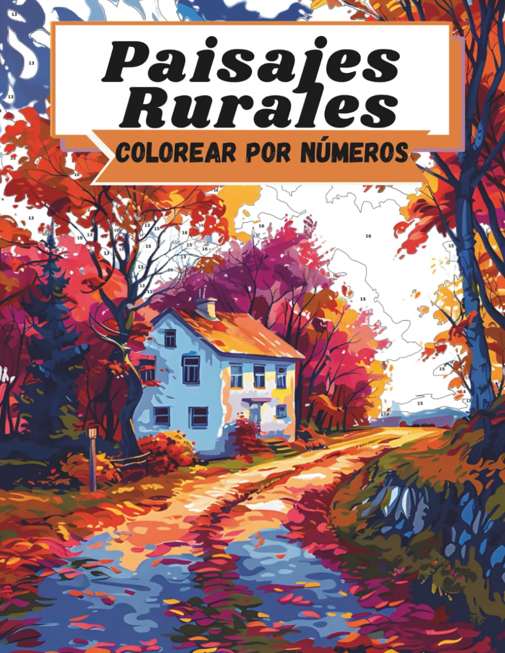 Colorear por Números Adultos: Paisajes Rurales y Naturaleza Relajante: Libro para Colorear por Números Paisajes y Naturaleza para la Calma y Creatividad – Diseños Fáciles