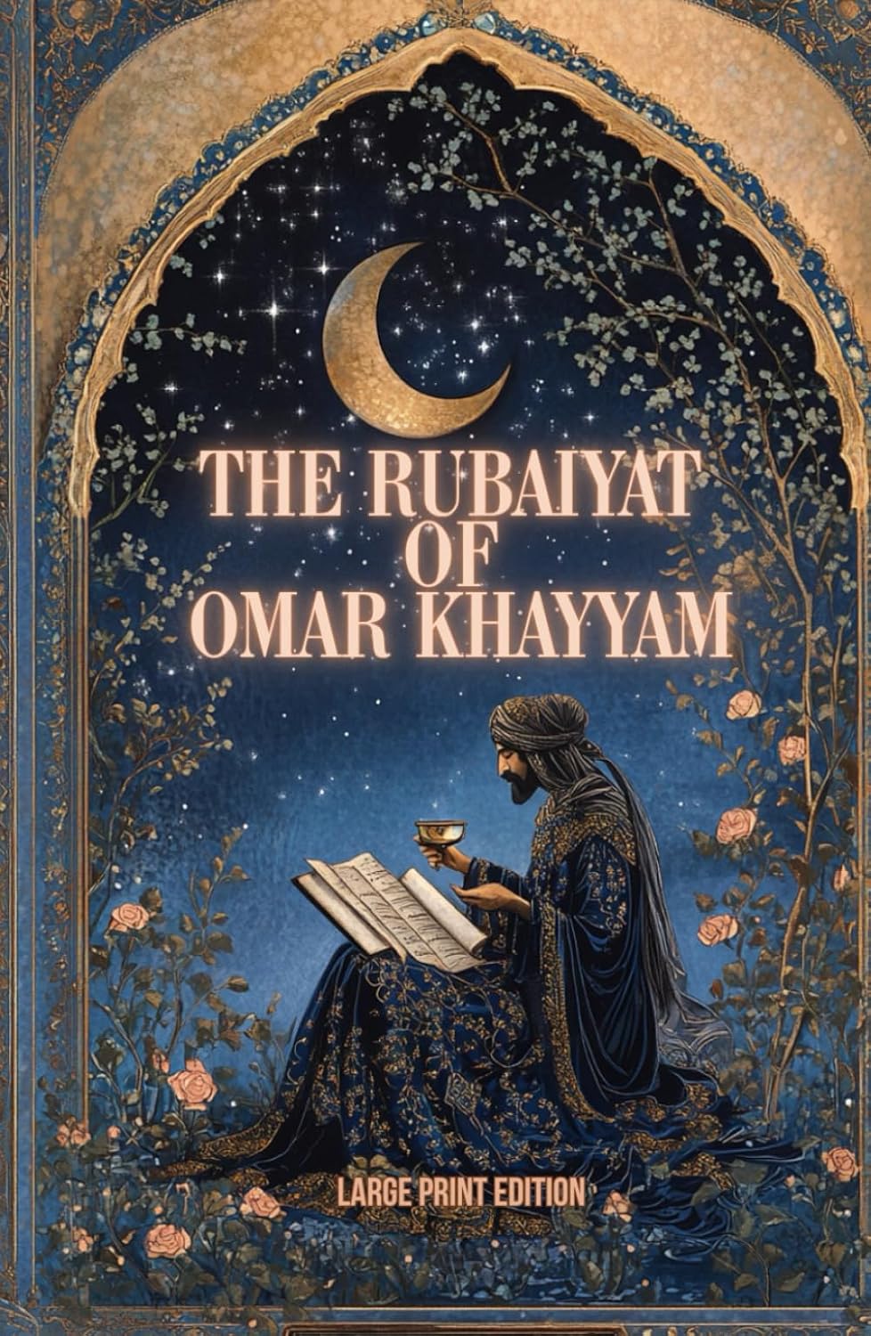 THE RUBAIYAT OF OMAR KHAYYAM (LARGE PRINT EDITION): Classical Persian philosophy in verse on the meaning of existence, the passage of time, and the joy of the present