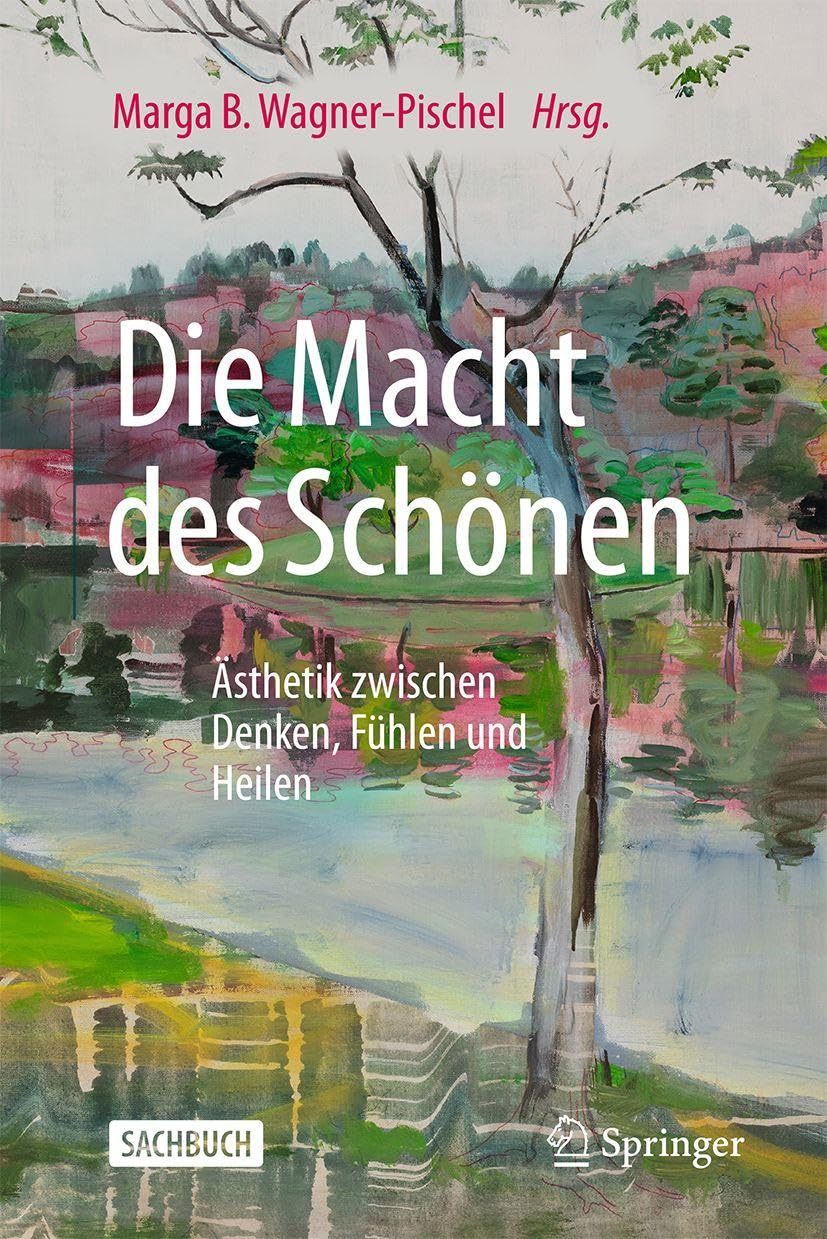 Die Macht des Schönen: Ästhetik zwischen Denken, Fühlen und Heilen