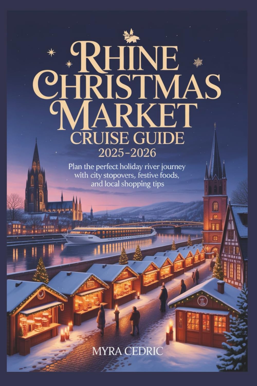 Rhine Christmas Market Cruise Guide 2025-2026: Plan the Perfect Holiday River Journey with City Stopovers, Festive Foods, and Local Shopping Tips
