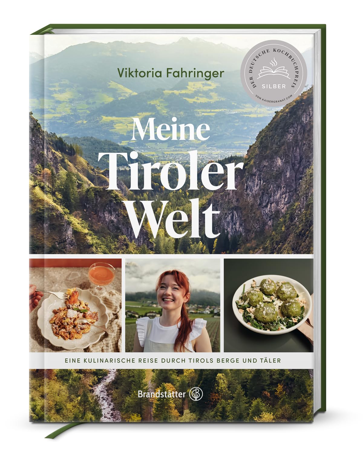 Meine Tiroler Welt: Eine kulinarische Reise durch Tirols Berge und Täler