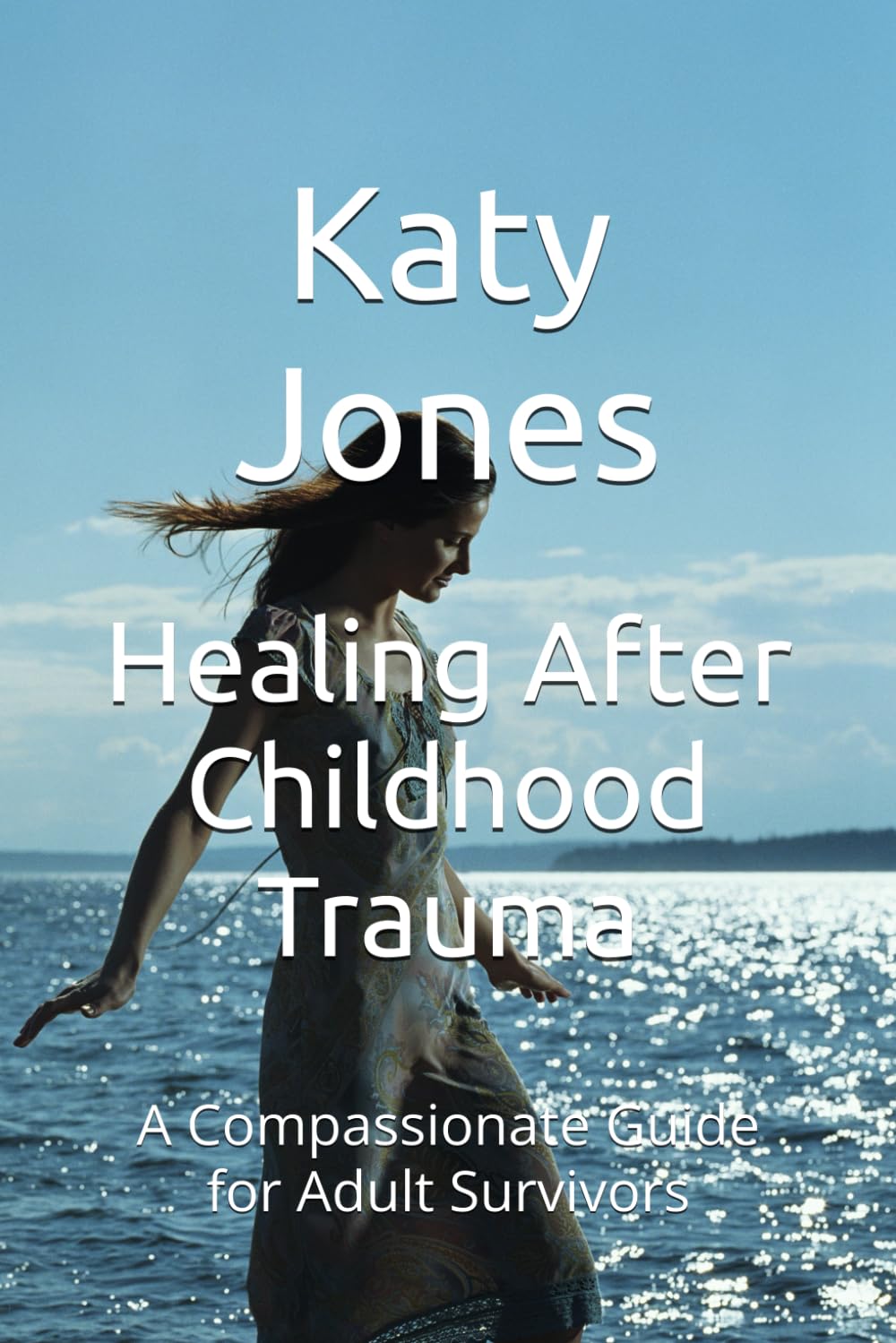 Healing After Childhood Trauma: A Compassionate Guide for Adult Survivors