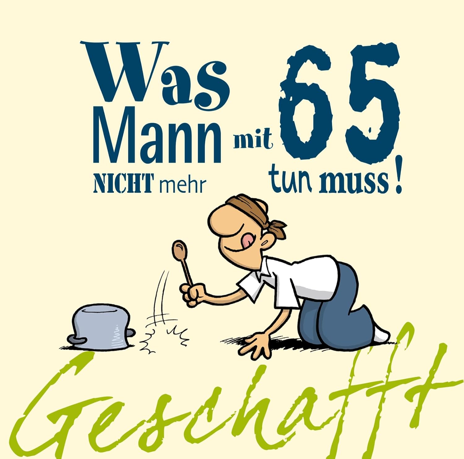 Lustige Sprüche Zum 65 Geburtstag Mann Kostenlos Geschafft: Was Mann mit 65 nicht mehr tun muss!: Lustiges Geschenkbuch
