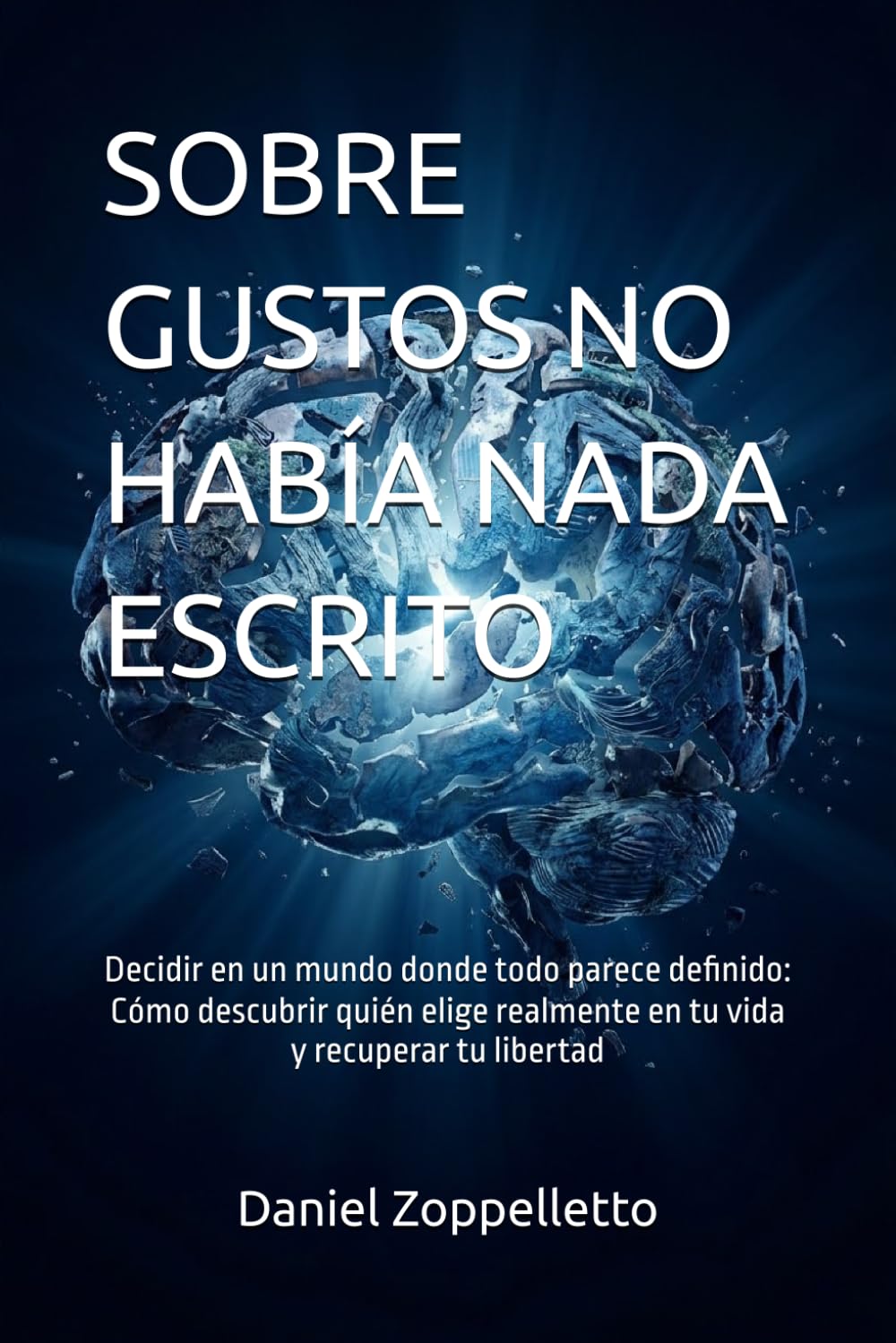 SOBRE GUSTOS NO HABÍA NADA ESCRITO: Decidir en un mundo donde todo parece definido: Cómo descubrir quién elige realmente en tu vida y recuperar tu libertad