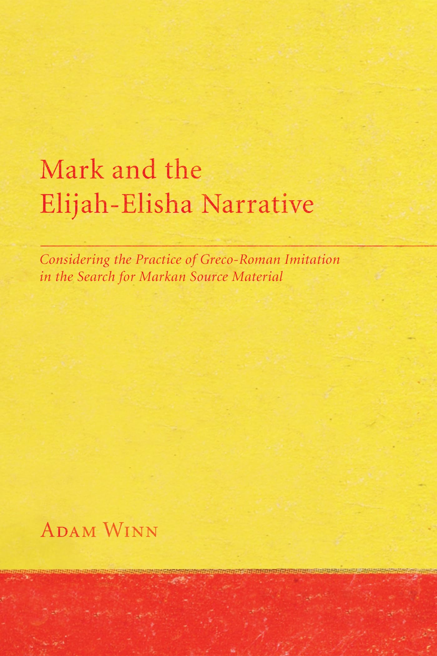 Mark and the Elijah-Elisha Narrative: Considering the Practice of Greco-Roman Imitation in the Search for Markan Source Material