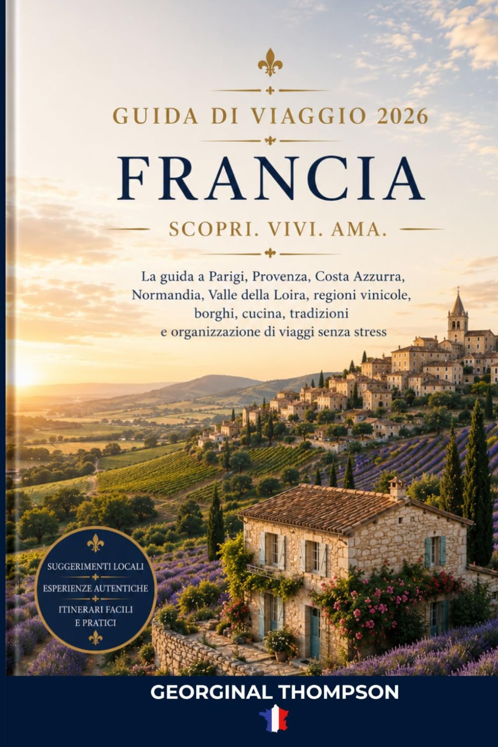 GUIDA DI VIAGGIO DELLA FRANCIA 2026: La guida 2026 a Parigi, Provenza, Riviera, Normandia, Valle della Loira, regioni vinicole, borghi, gastronomia, cultura e viaggi in tutta semplicità.