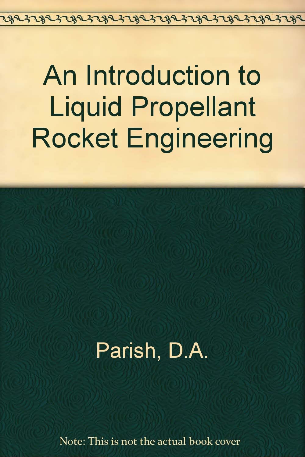 An Introduction to Liquid Propellant Rocket Engineering: Parish, D.A ...