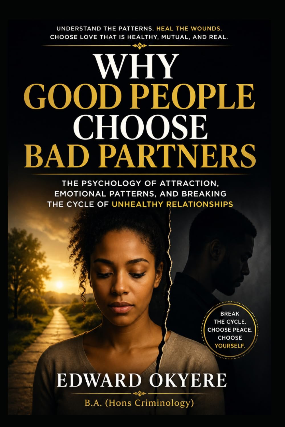 Why Good People Choose Bad Partners: The Psychology of Attraction, Emotional Patterns, and Breaking the Cycle of Unhealthy Relationships