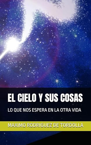 EL CIELO Y SUS COSAS: LO QUE NOS ESPERA EN LA OTRA VIDA
