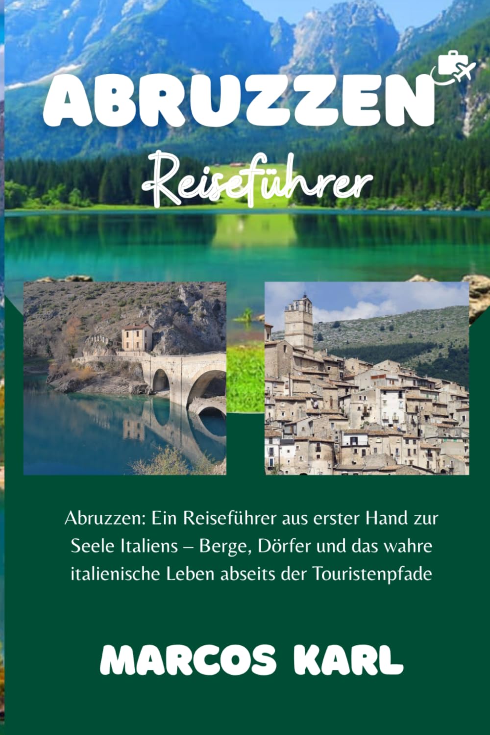 ABRUZZEN REISEFÜHRER 2026: Abruzzen: Ein Reiseführer aus erster Hand zur Seele Italiens – Berge, Dörfer und das wahre italienische Leben abseits der Touristenpfade