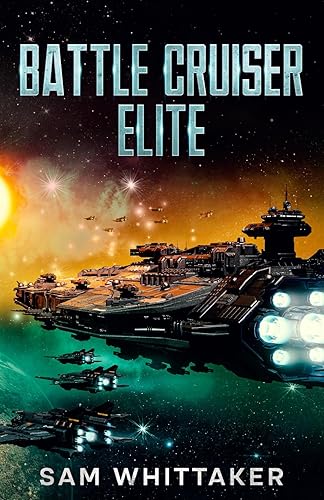 Battle Cruiser Elite A Military Sci-Fi Space Opera Adventure