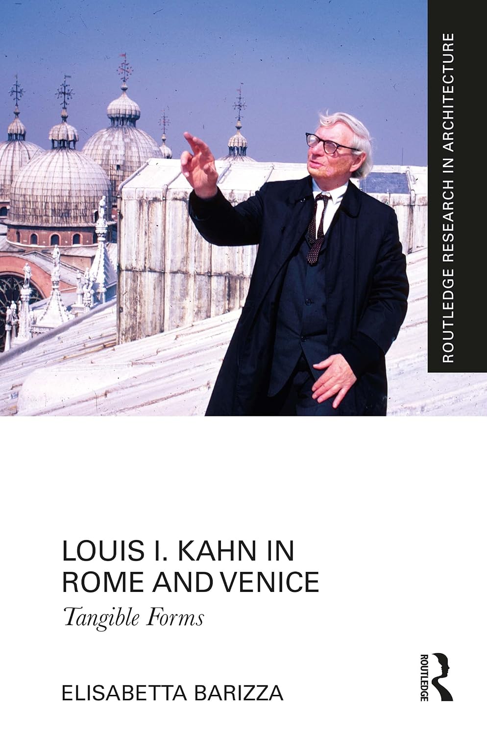 Louis I. Kahn in Rome and Venice: Tangible Forms (Routledge Research in Architecture)