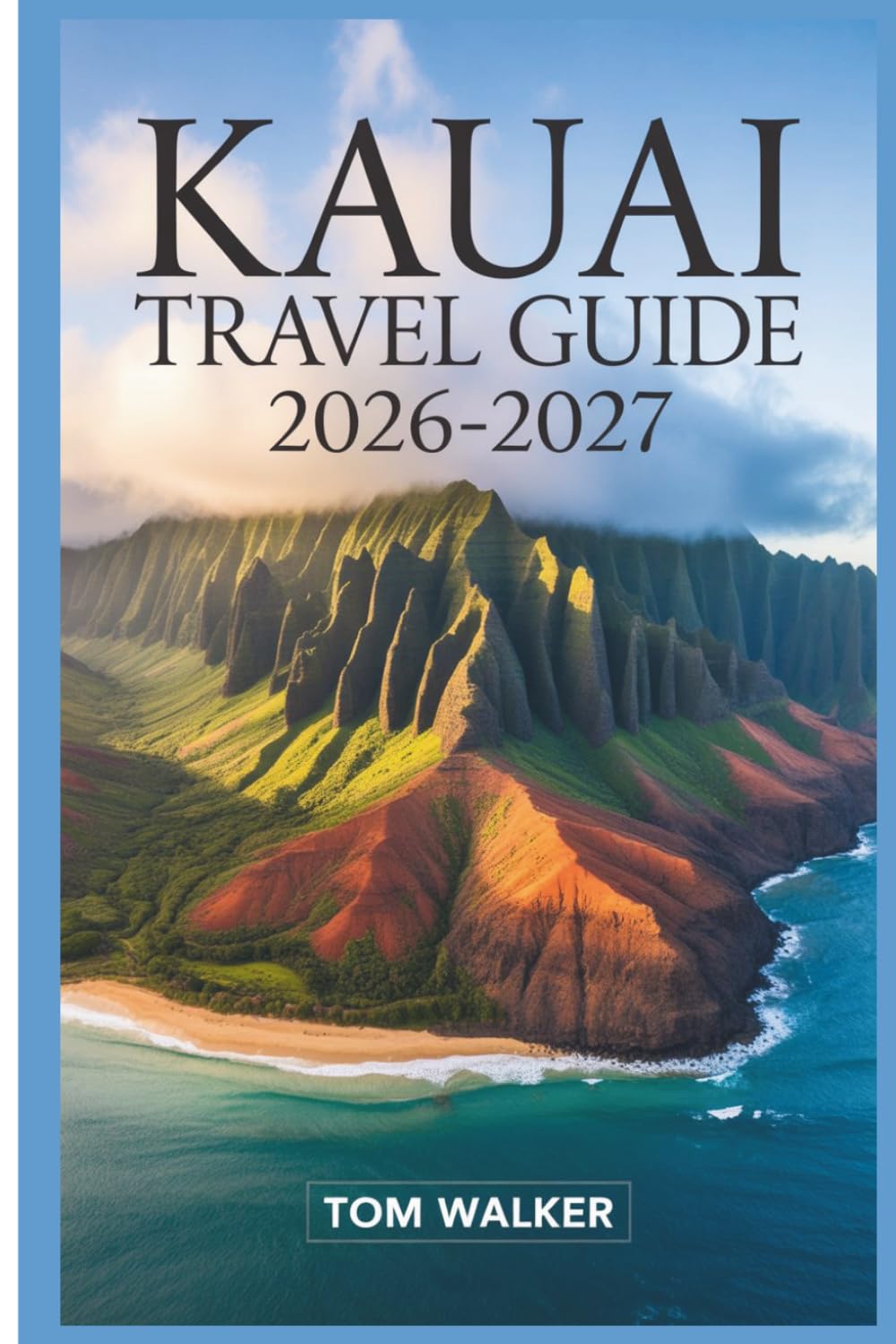 Kauai Travel Guide 2026–2027: The Complete Guide to Nā Pali Coast, Waimea Canyon, Hanalei Bay, and the Hidden Gems of Hawaii’s Garden Isle