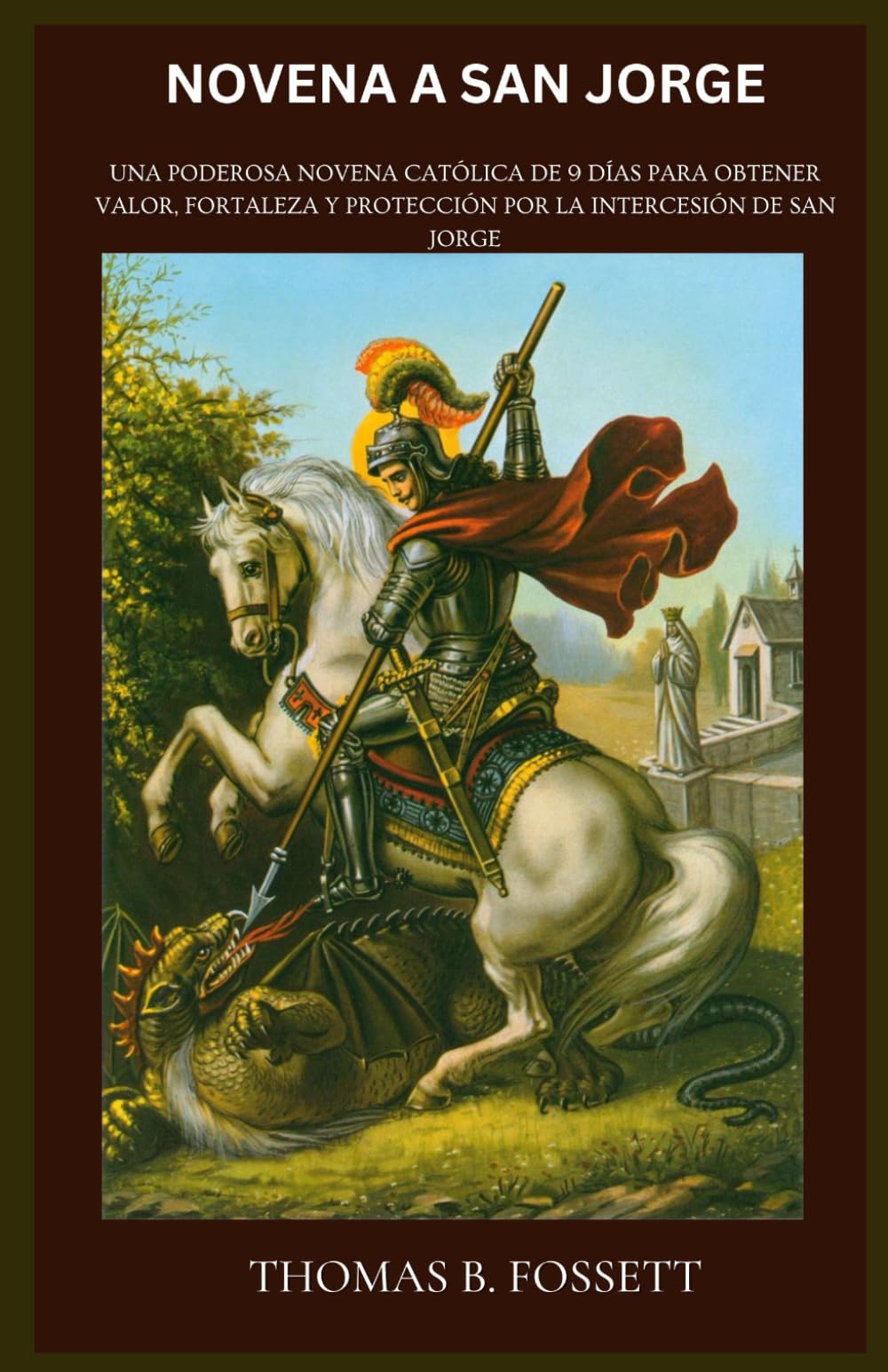 NOVENA A SAN JORGE: Una poderosa novena católica de 9 días para obtener valor, fortaleza y protección por la intercesión de San Jorge (Spanish Edition)