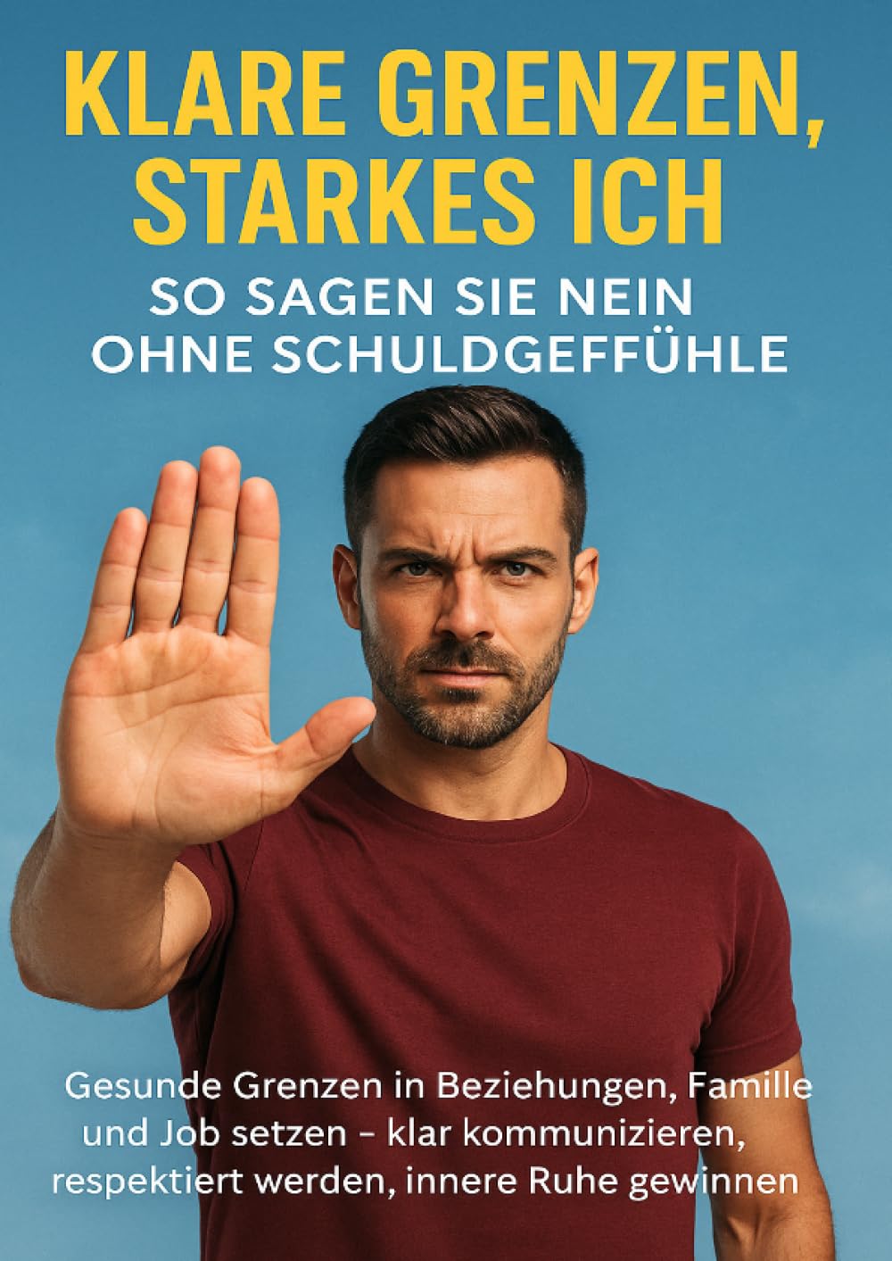 Klare Grenzen, starkes Ich: So sagen Sie Nein ohne Schuldgefühle: Gesunde Grenzen in Beziehungen, Familie und Job setzen – klar kommunizieren, respektiert werden, innere Ruhe gewinnen