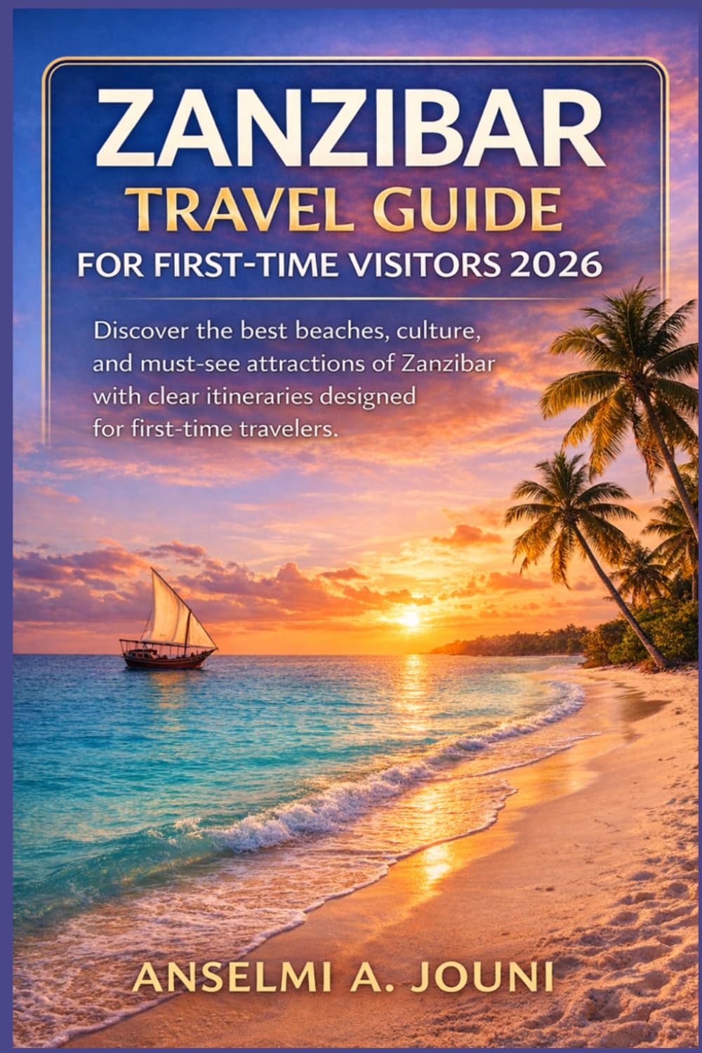 ZANZIBAR TRAVEL GUIDE FOR FIRST-TIME VISITORS 2026: Discover the culture, beaches, history, and unforgettable experiences of Zanzibar with clear guidance designed for first-time travelers.
