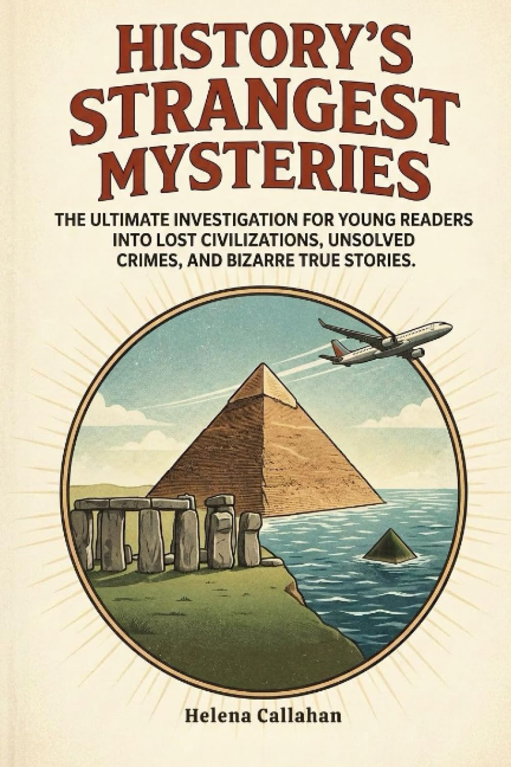 History's Strangest Mysteries: The Ultimate Investigation for Young Readers into Lost Civilizations, Unsolved Crimes, and Bizarre True Stories