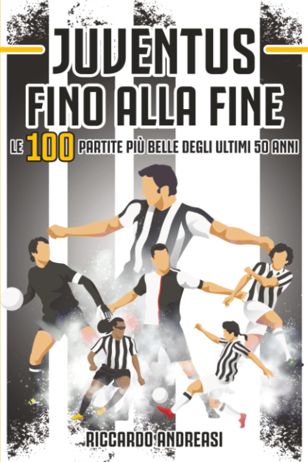Juventus, Fino alla Fine: Le 100 partite più belle degli ultimi 50 anni
