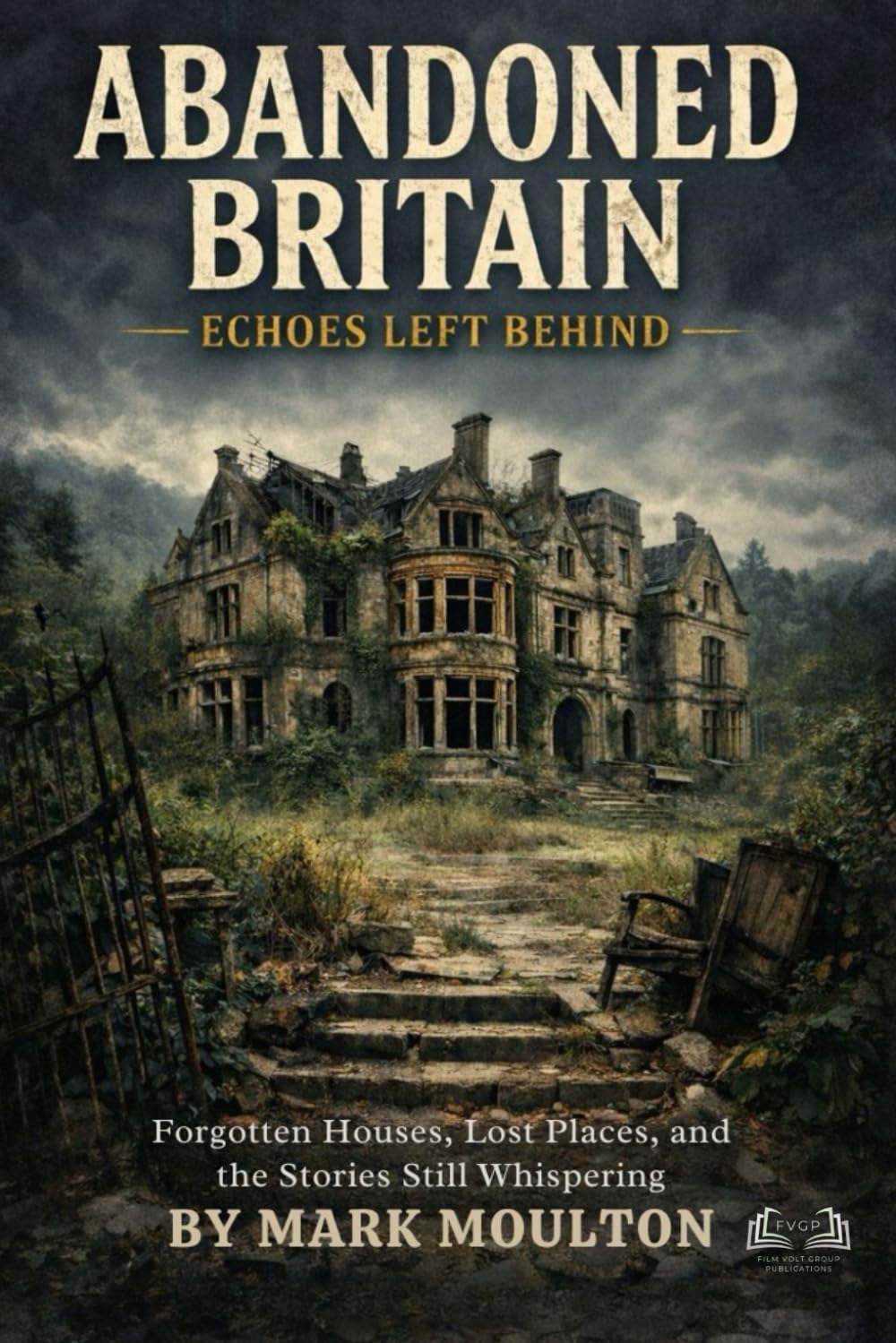 Abandoned Britain: Forgotten Houses, Lost Places, and the Stories Still Whispering (Abandoned Places)