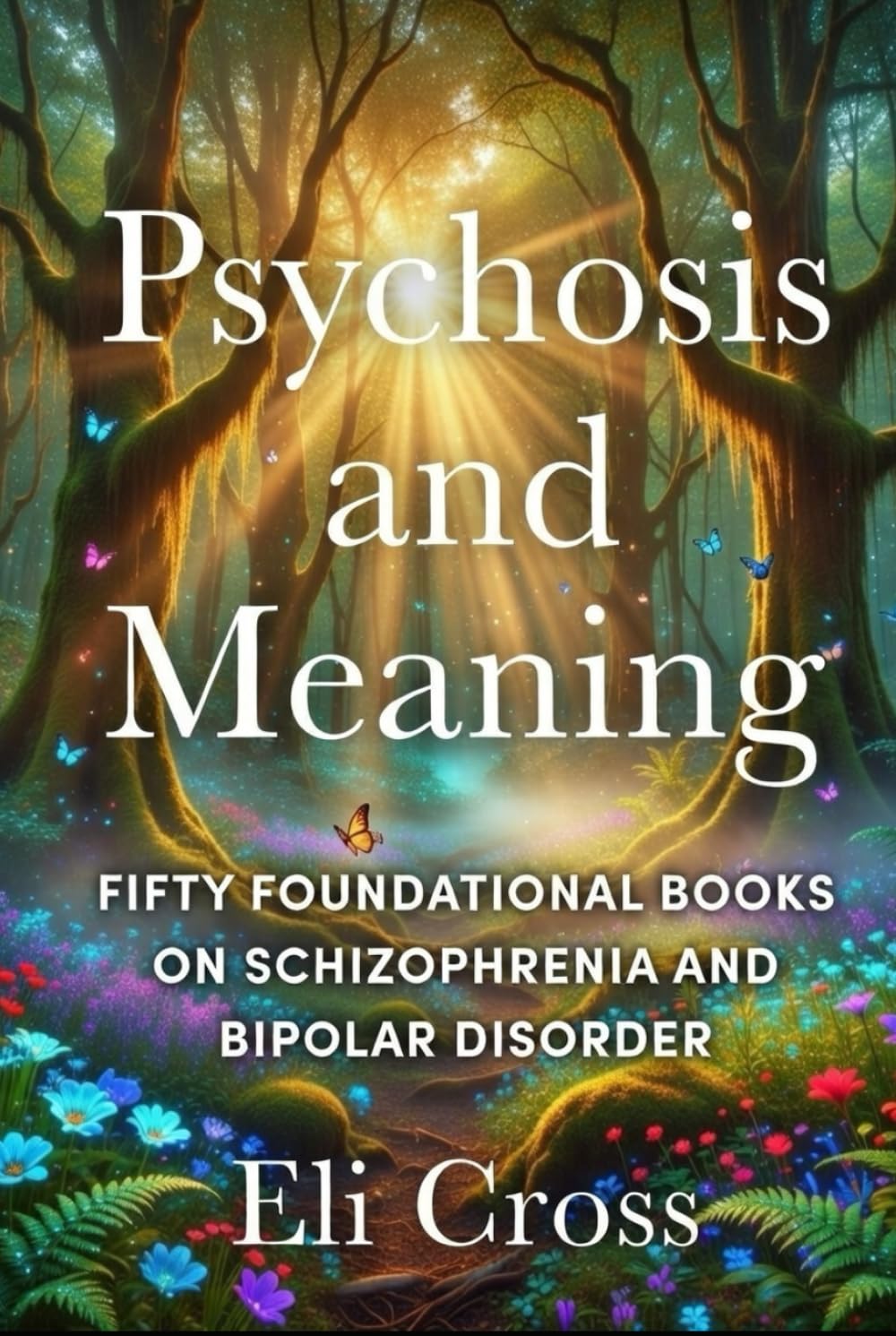 Psychosis and Meaning: 50 Foundational Books on Schizophrenia and Bipolar Disorder (The Psychosis Spectrum)