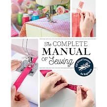 The Complete Manual of Sewing 120 Visual Lessons for Beginners Reference Guide