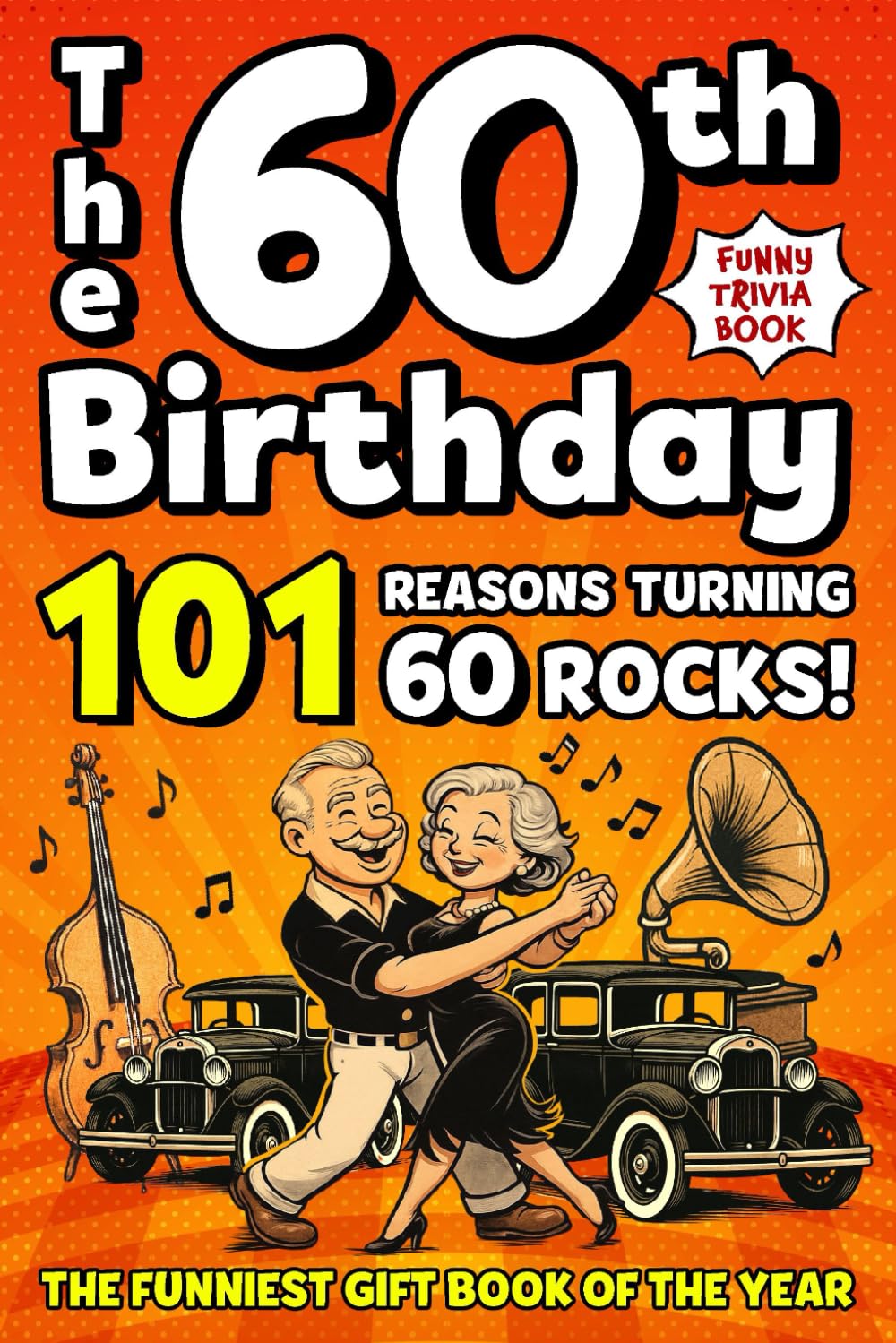 The 60th Birthday Funny Trivia Book: 101 Reasons Turning 60 Rocks! Fun Activities, Hilarious Facts & Trivia – The Perfect Milestone Gift for Your Loved One