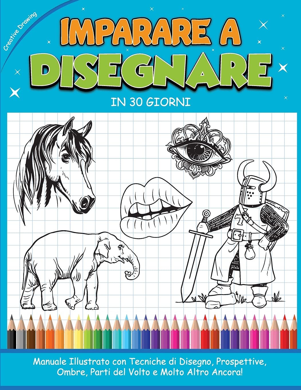 IMPARARE A DISEGNARE IN 30 GIORNI: Manuale Illustrato con Tecniche di Disegno, Prospettive, Ombre, Parti del Volto e Molto Altro Ancora! How to draw (Italian version)
