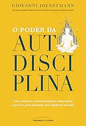 O poder da autodisciplina: Como superar a procrastinação e distrações, e ter foco para alcançar seus objetivos na vida