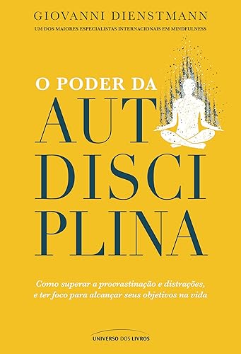 O poder da autodisciplina: Como superar a procrastinação e distrações, e ter foco para alcançar seus objetivos na vida
