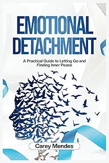 Emotional Detachment: A Practical Guide to Letting Go and Finding Inner Peace