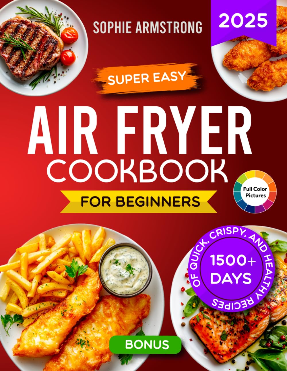 Super Easy Air Fryer Cookbook for Beginners: 1500+ Days of Quick, Crispy, and Healthy Recipes with Pictures. Your Time-Saving Book to Cook Effortless