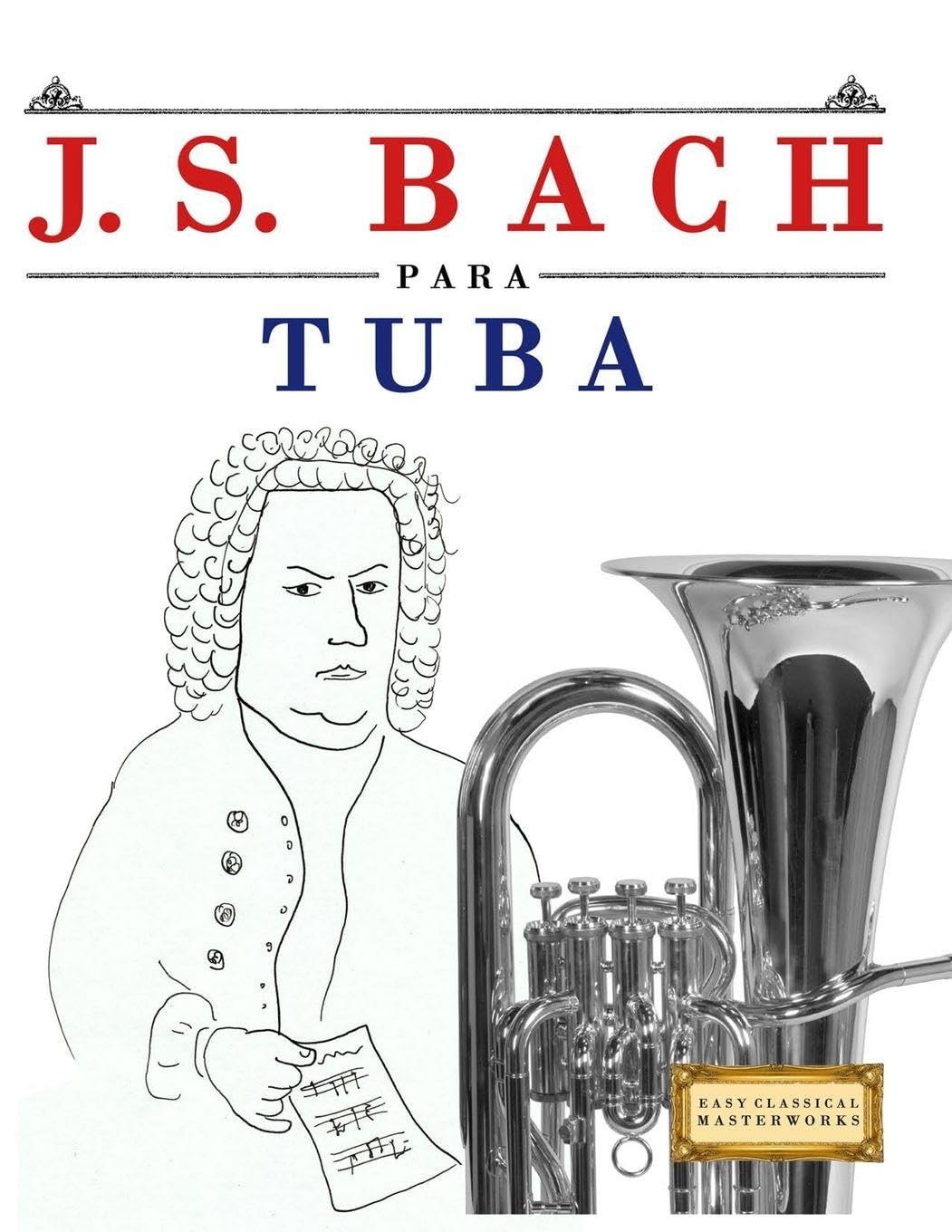 J. S. Bach para Tuba: 10 Piezas Fáciles para Tuba Libro para Principiantes